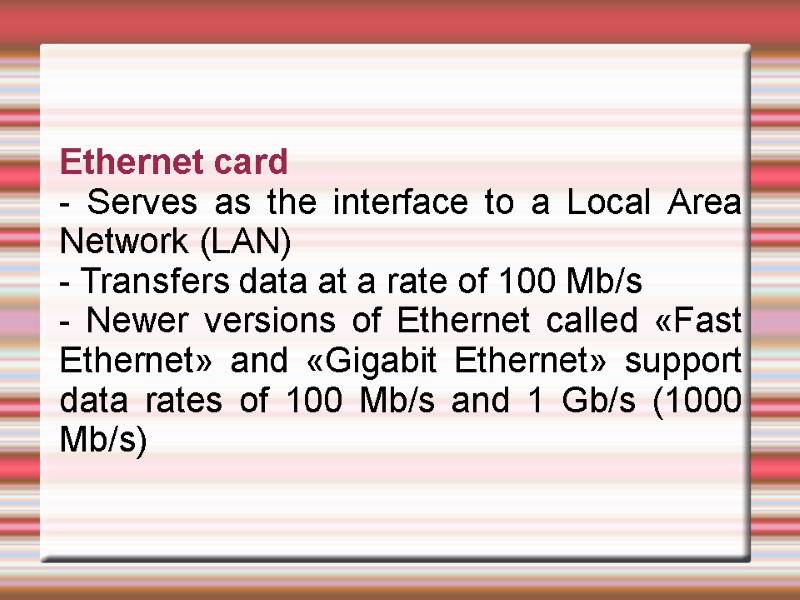 Ethernet card  - Serves as the interface to a Local Area Network (LAN)